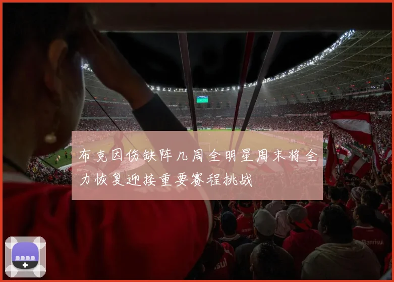 布克因伤缺阵几周全明星周末将全力恢复迎接重要赛程挑战