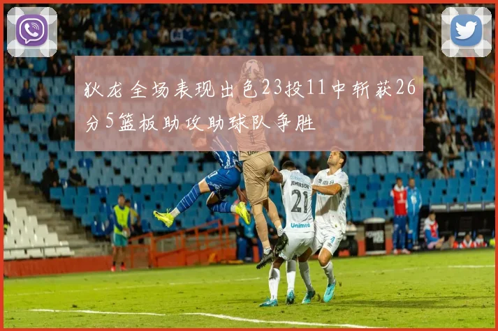 狄龙全场表现出色23投11中斩获26分5篮板助攻助球队争胜